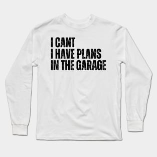 I Cant I Have Plans In The Garage Long Sleeve T-Shirt